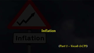 Inflation
(Part 1 – Vocab &CPI)
 