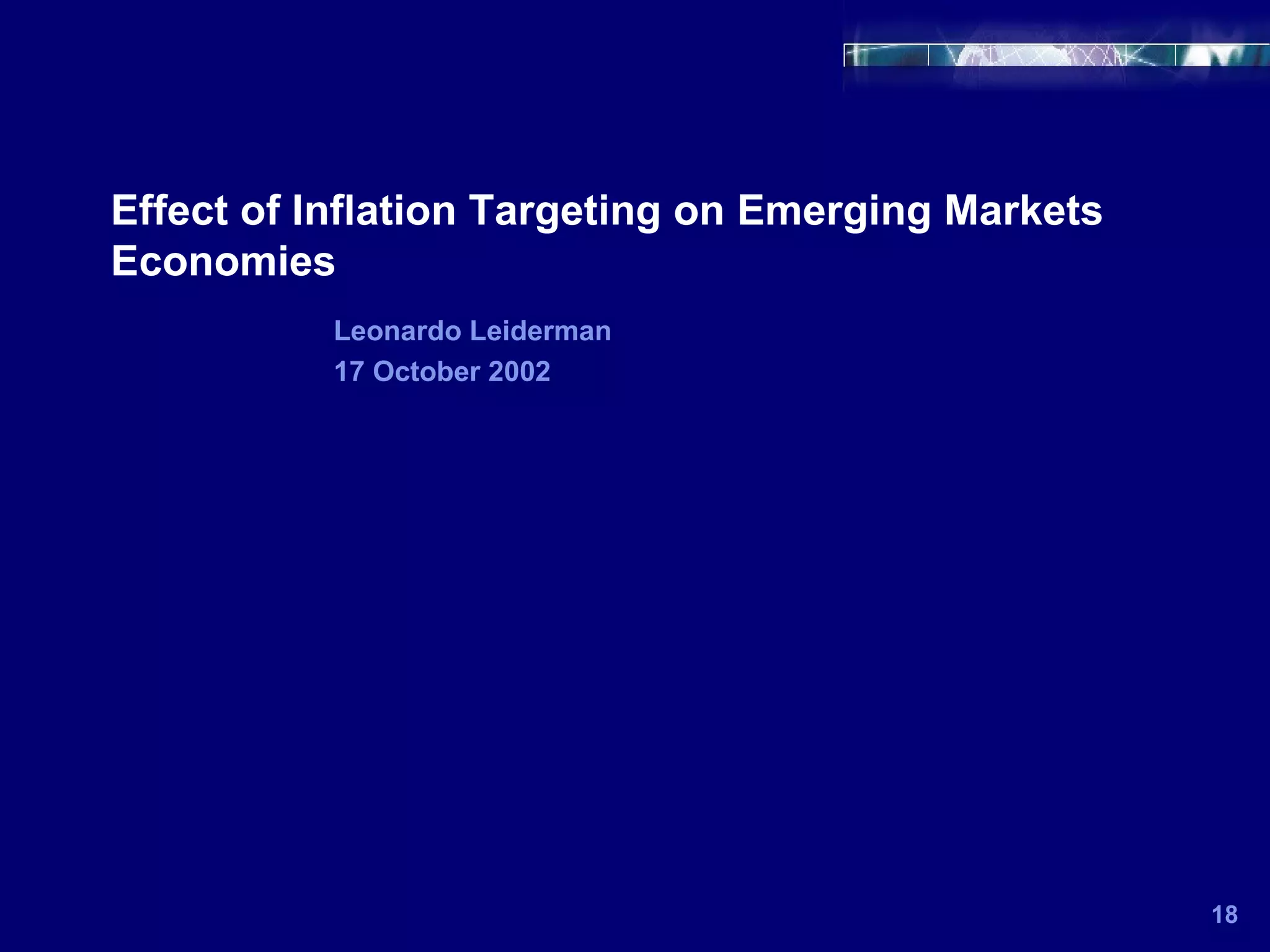 Effect of Inflation Targeting on Emerging Markets Economies 18 Leonardo Leiderman 17 October 2002 