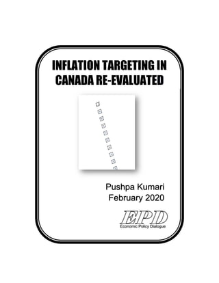 INFLATION TARGETING IN
CANADA RE-EVALUATED
Economic Policy Dialogue
Pushpa Kumari
February 2020
 