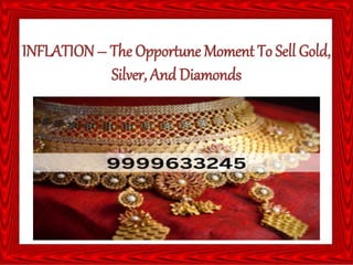 INFLATION– The Opportune Moment To Sell Gold,
Silver, And Diamonds
 