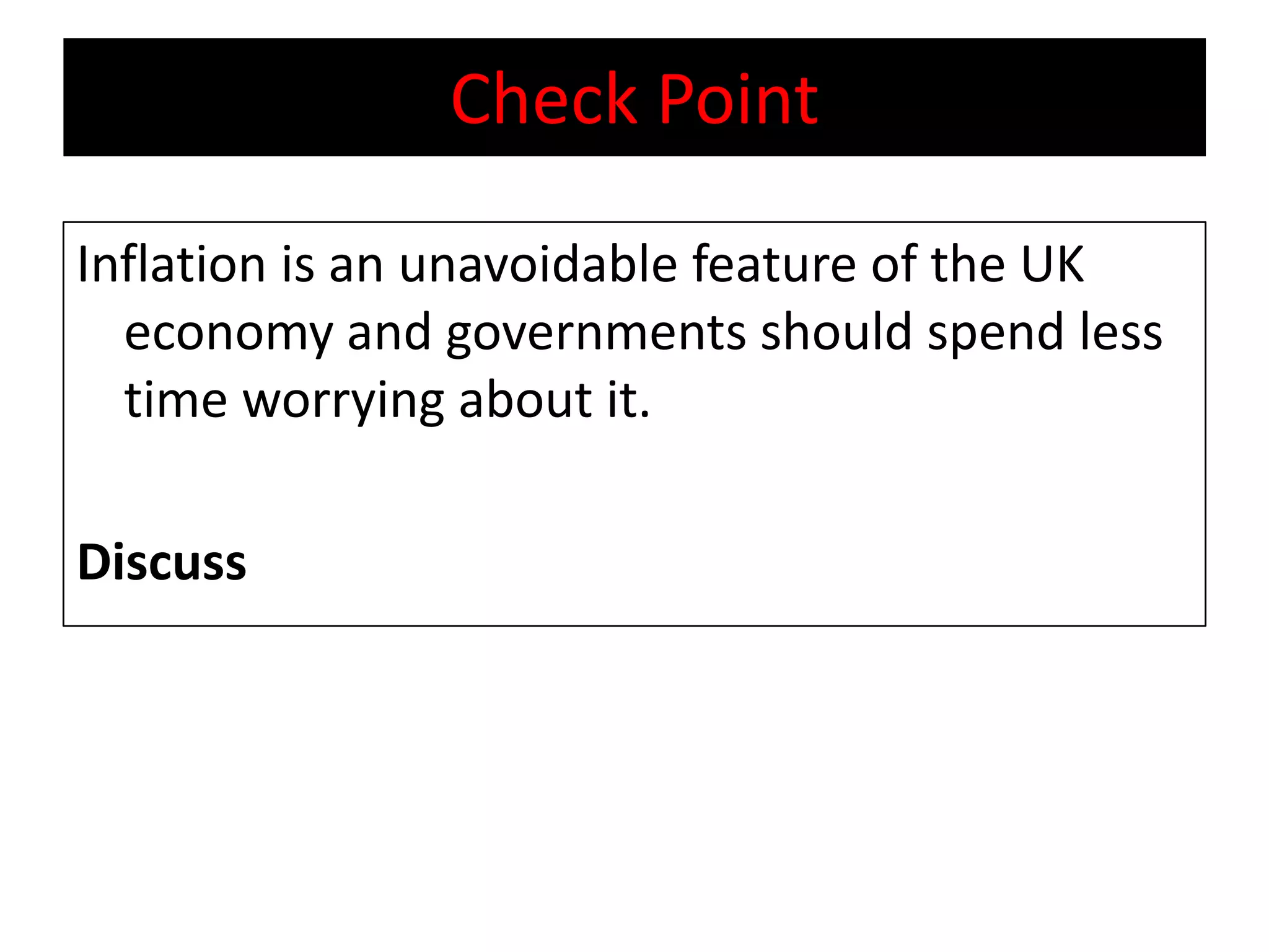Check Point

Inflation is an unavoidable feature of the UK
  economy and governments should spend less
  time worrying about it.

Discuss
 