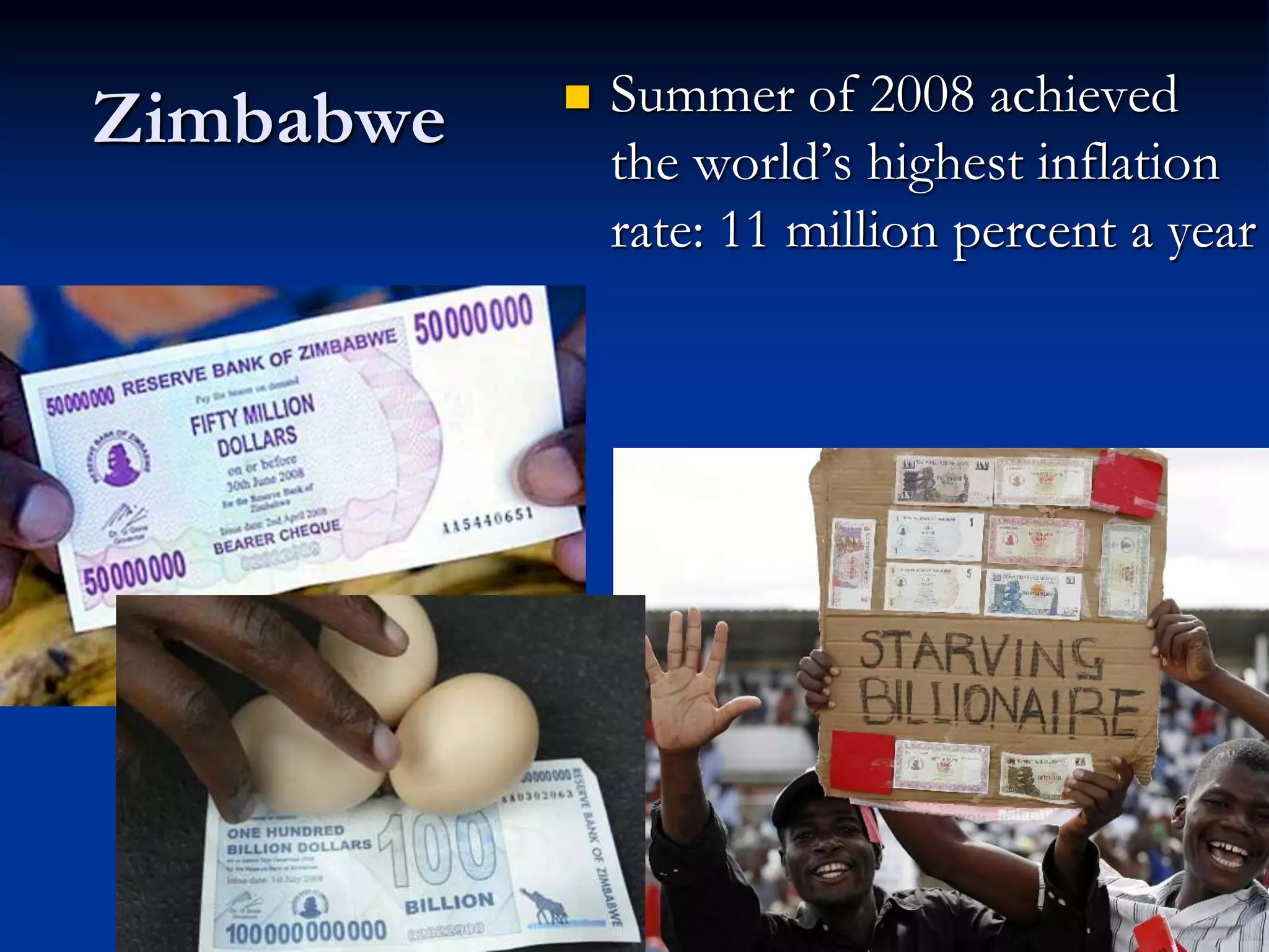Zimbabwe  Summer of 2008 achieved
the world’s highest inflation
rate: 11 million percent a year
 