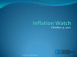 Inflation Watch October 15, 2010 Produced by NAR Research 