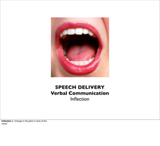 SPEECH DELIVERY
                                                   Verbal Communication
                                                          Inﬂection



Inﬂection is “change in the pitch or tone of the
voice.”
 