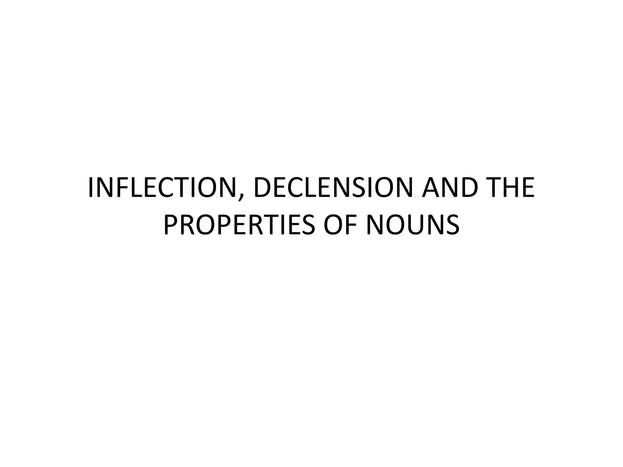 Declinable INFLECTION-DECLENSION-AND-THE-PROPERTIES-OF-NOUNS.pptx