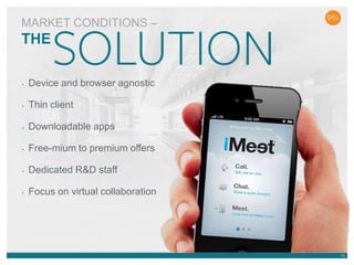 1313
• Device and browser agnostic
• Thin client
• Downloadable apps
• Freemium to premium offers
• Dedicated R&D staff
• Focus on virtual collaboration
MARKET CONDITIONS –
THE
