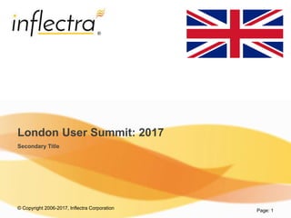 © Copyright 2006-2017, Inflectra Corporation
®
Page: 1
London User Summit: 2017
Secondary Title
 