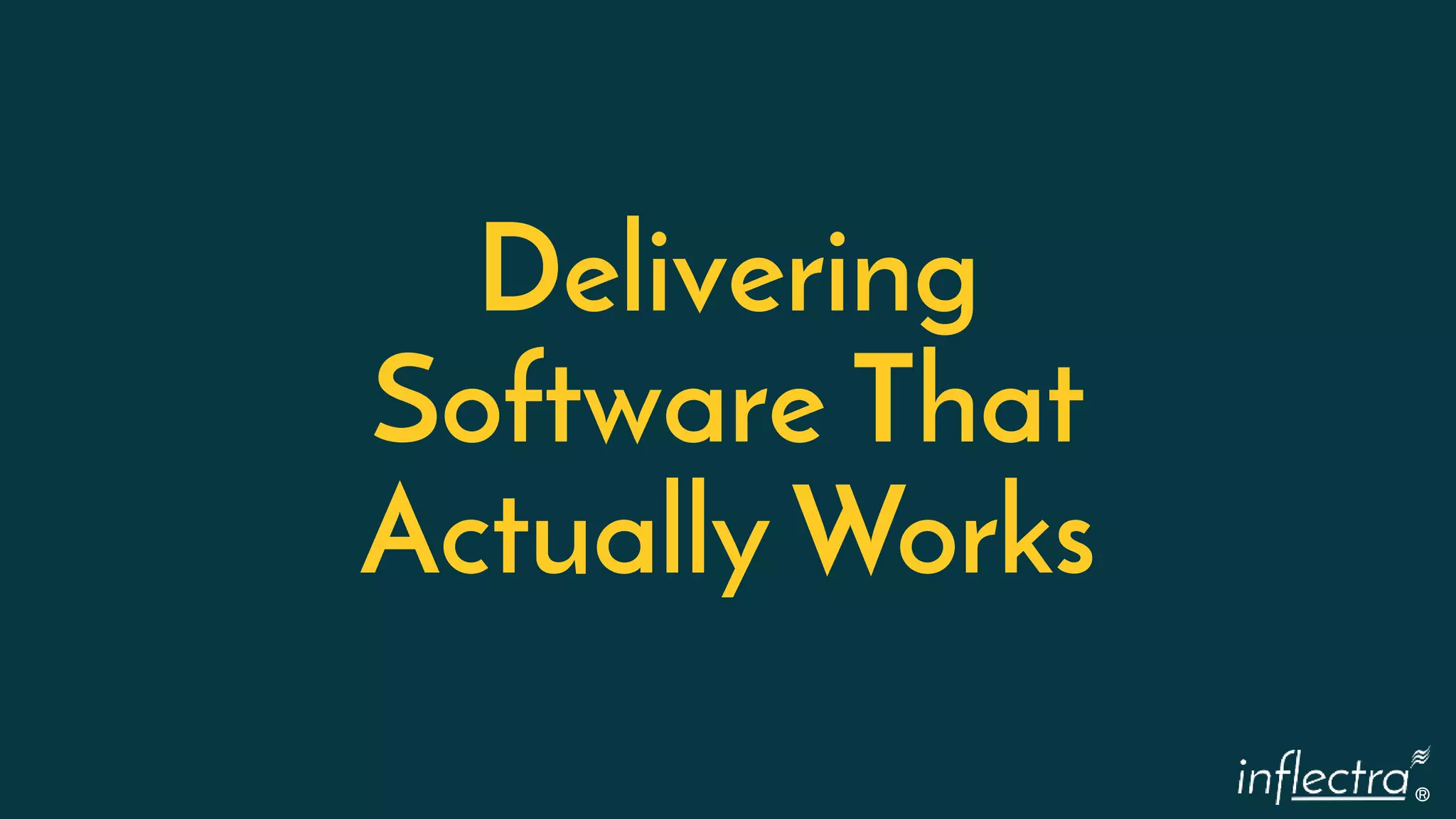 ®
Delivering
Software That
Actually Works
 