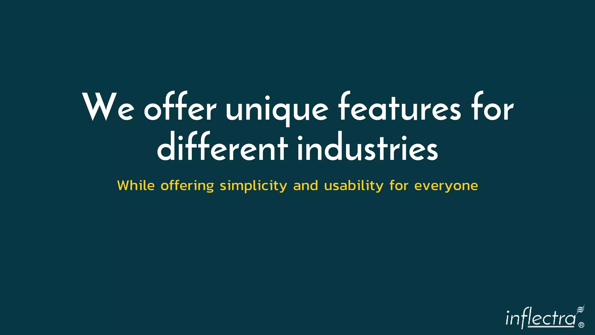®
We offer unique features for
different industries
While offering simplicity and usability for everyone
 