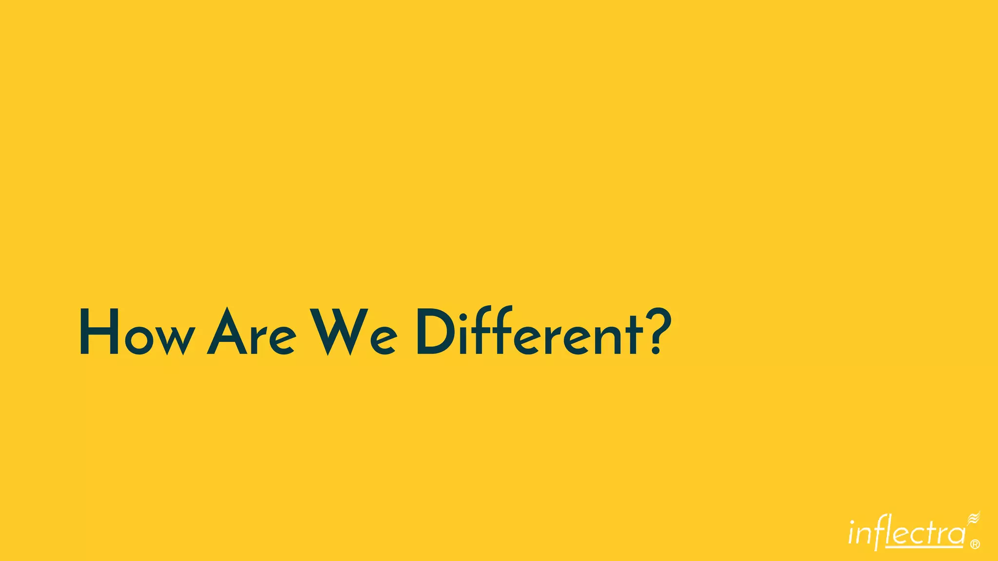 ®
How Are We Different?
 
