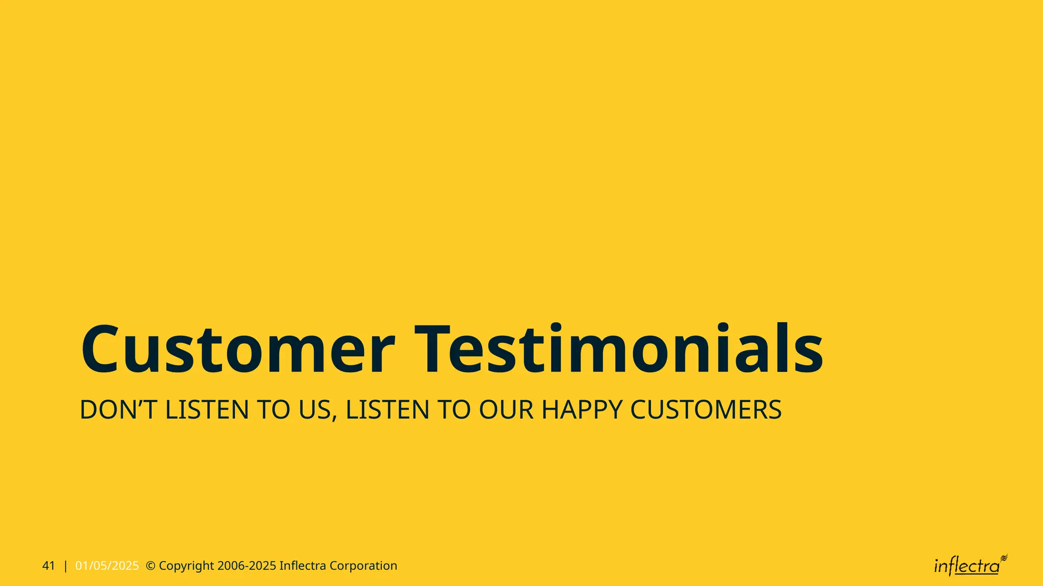 41 | 01/05/2025 © Copyright 2006-2025 Inflectra Corporation
Customer Testimonials
DON’T LISTEN TO US, LISTEN TO OUR HAPPY CUSTOMERS
 
