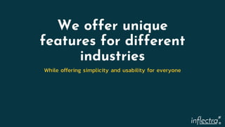 ®
We offer unique
features for different
industries
While offering simplicity and usability for everyone
 