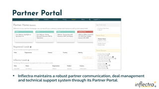 ®
®
Partner Portal
▪ Inflectra maintains a robust partner communication, deal management
and technical support system through its Partner Portal.
 