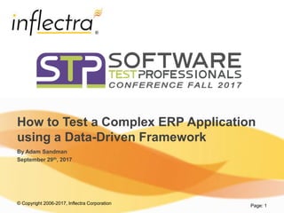 © Copyright 2006-2017, Inflectra Corporation
®
Page: 1
How to Test a Complex ERP Application
using a Data-Driven Framework
By Adam Sandman
September 29th, 2017
 