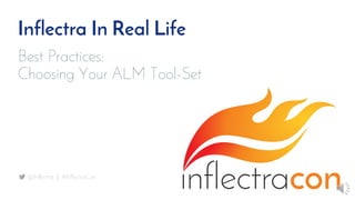 Inflectra In Real Life
Best Practices:
Choosing Your ALM Tool-Set
@Inflectra | #InflectraCon
 