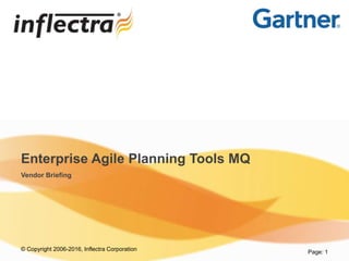 © Copyright 2006-2016, Inflectra Corporation
Page: 1
Enterprise Agile Planning Tools MQ
Vendor Briefing
 