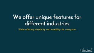 ®
We offer unique features for
different industries
While offering simplicity and usability for everyone
 