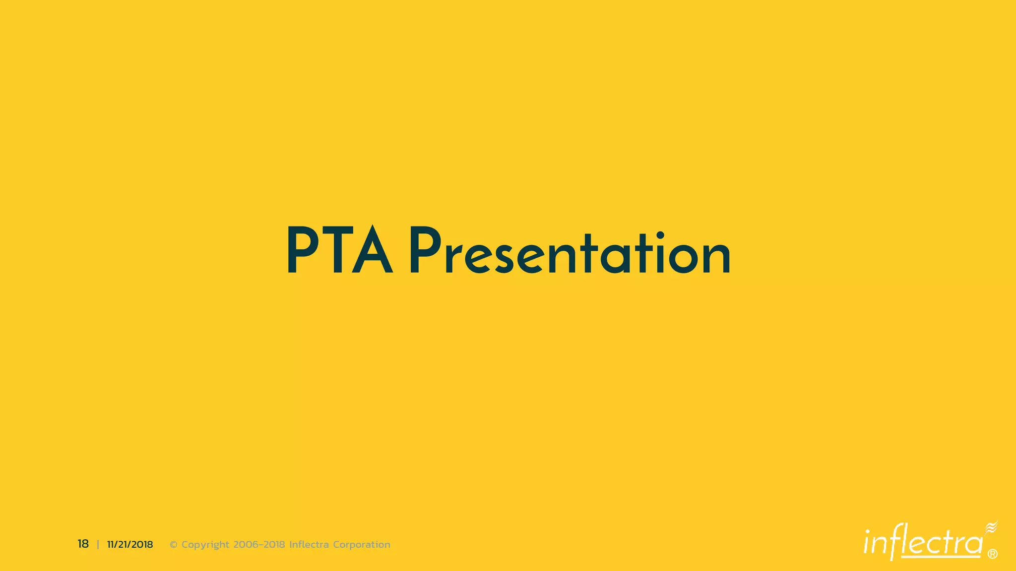 ®
18 | 11/21/2018 © Copyright 2006-2018 Inflectra Corporation
PTA Presentation
 