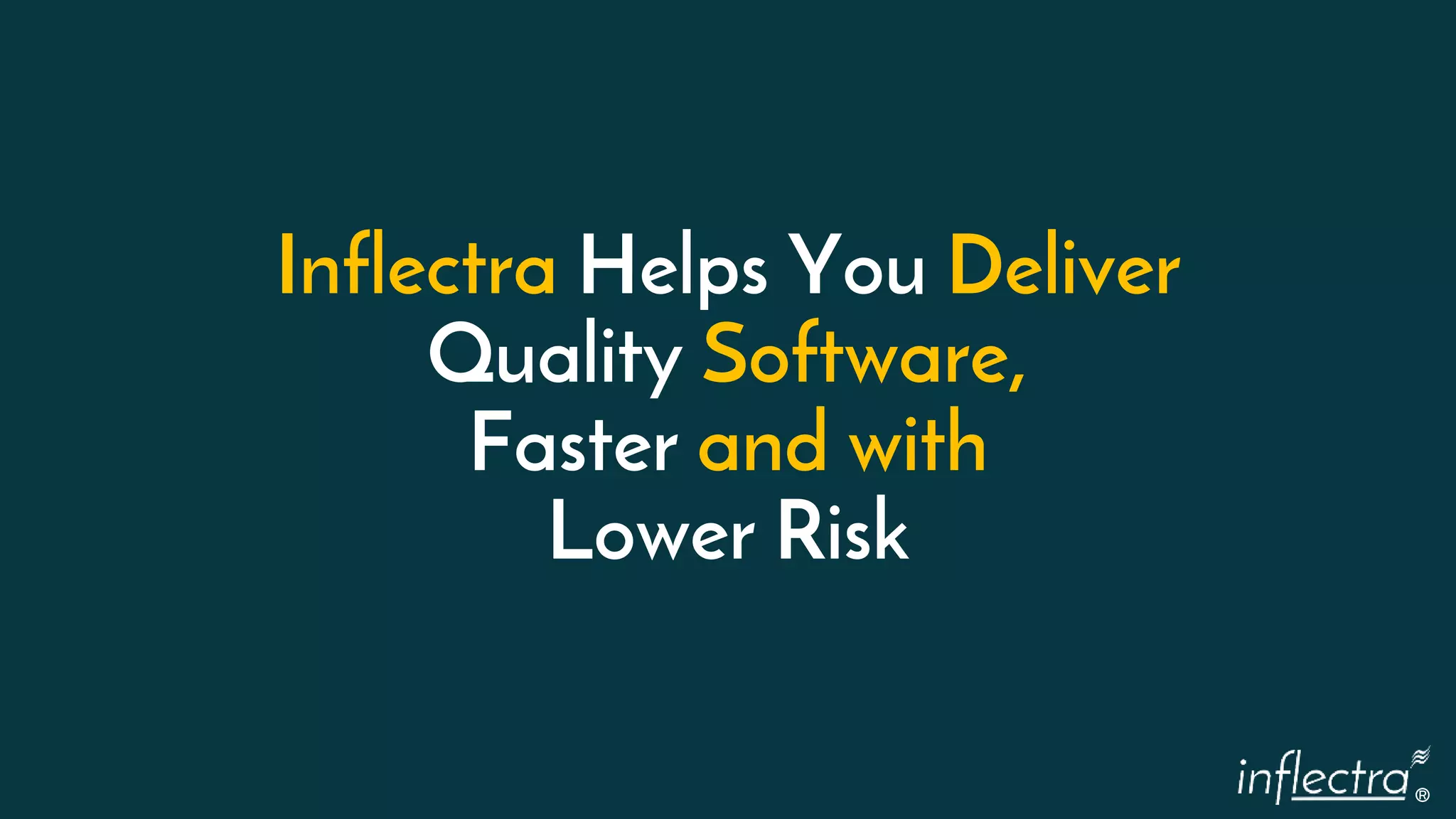 ®
Inflectra Helps You Deliver
Quality Software,
Faster and with
Lower Risk
 