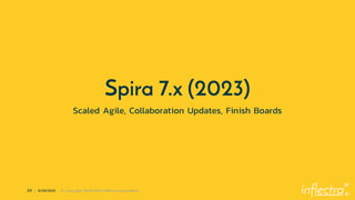 ®
24 | 6/28/2023 © Copyright 2006-2023 Inflectra Corporation
Spira 7.x (2023)
Scaled Agile, Collaboration Updates, Finish Boards
 
