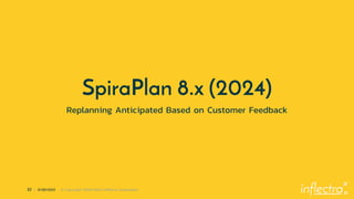 ®
32 | 6/28/2023 © Copyright 2006-2023 Inflectra Corporation
SpiraPlan 8.x (2024)
Replanning Anticipated Based on Customer Feedback
 