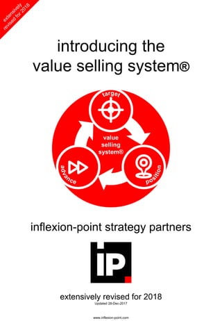 introducing the
value selling system®
inflexion-point strategy partners
www.inflexion-point.com
extensively revised for 2018
Updated 28-Dec-2017
 