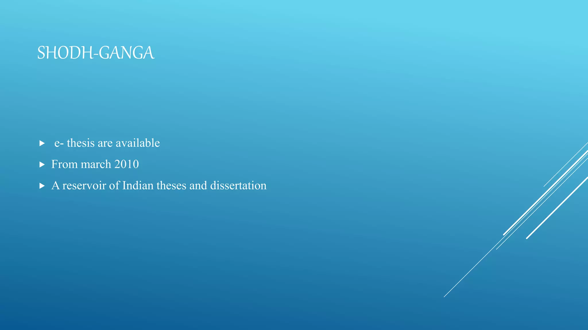 SHODH-GANGA
 e- thesis are available
 From march 2010
 A reservoir of Indian theses and dissertation
 