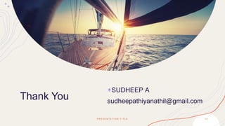 Thank You
+SUDHEEP A
sudheepathiyanathil@gmail.com
P R E S E N T A T I O N T I T L E 1 0
 