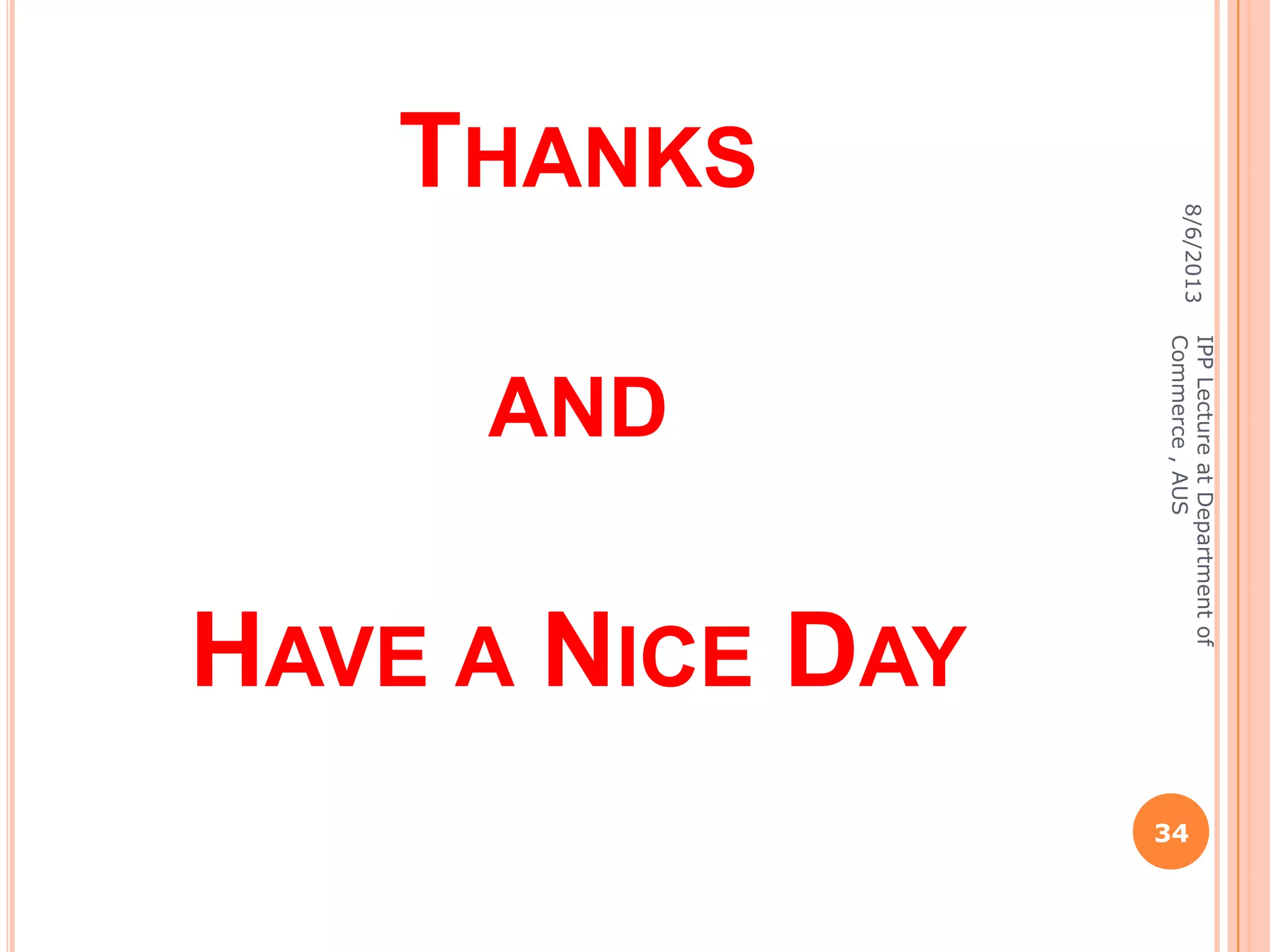 THANKS
AND
HAVE A NICE DAY
8/6/2013
34
IPPLectureatDepartmentof
Commerce,AUS
 