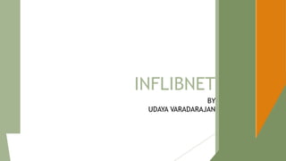 INFLIBNET
BY
UDAYA VARADARAJAN
 