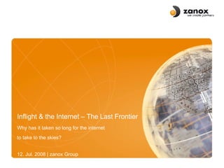 Inflight & the Internet – The Last Frontier Why has it taken so long for the internet  to take to the skies?   12. Jul. 2008 | zanox Group  