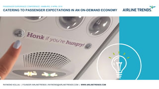 CATERING TO PASSENGER EXPECTATIONS IN AN ON-DEMAND ECONOMY
PASSENGER EXPERIENCE CONFERENCE, HAMBURG, 9 APRIL 2018
RAYMOND ...