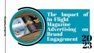 The Impact of
In-Flight
Magazine
Advertising on
Brand
Engagement
Excellent
Publicity
20
23
 