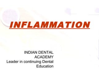 INFLAMMATION
INDIAN DENTAL
ACADEMY
Leader in continuing Dental
Education
 