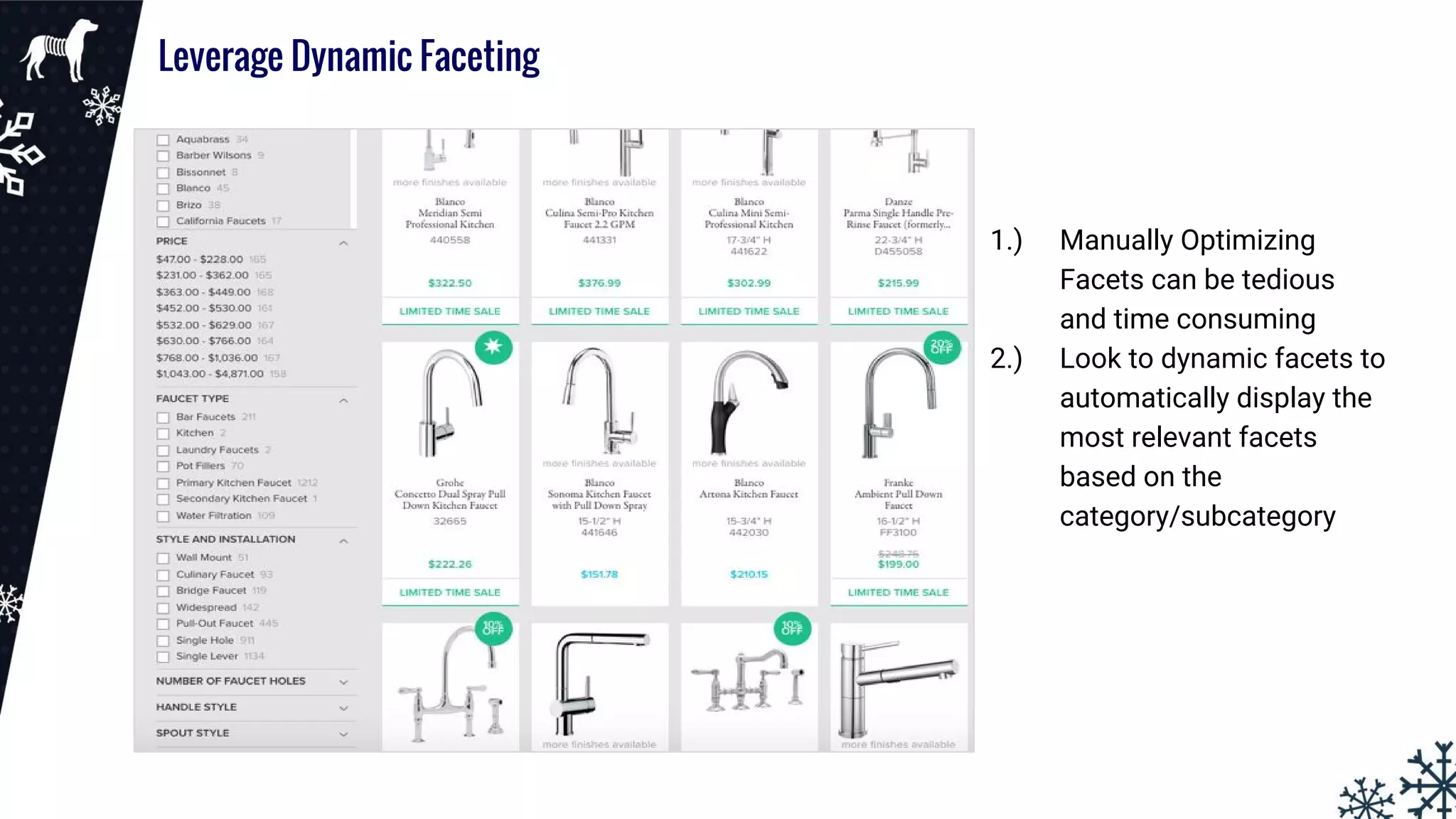 Leverage Dynamic Faceting
1.) Manually Optimizing
Facets can be tedious
and time consuming
2.) Look to dynamic facets to
automatically display the
most relevant facets
based on the
category/subcategory
 
