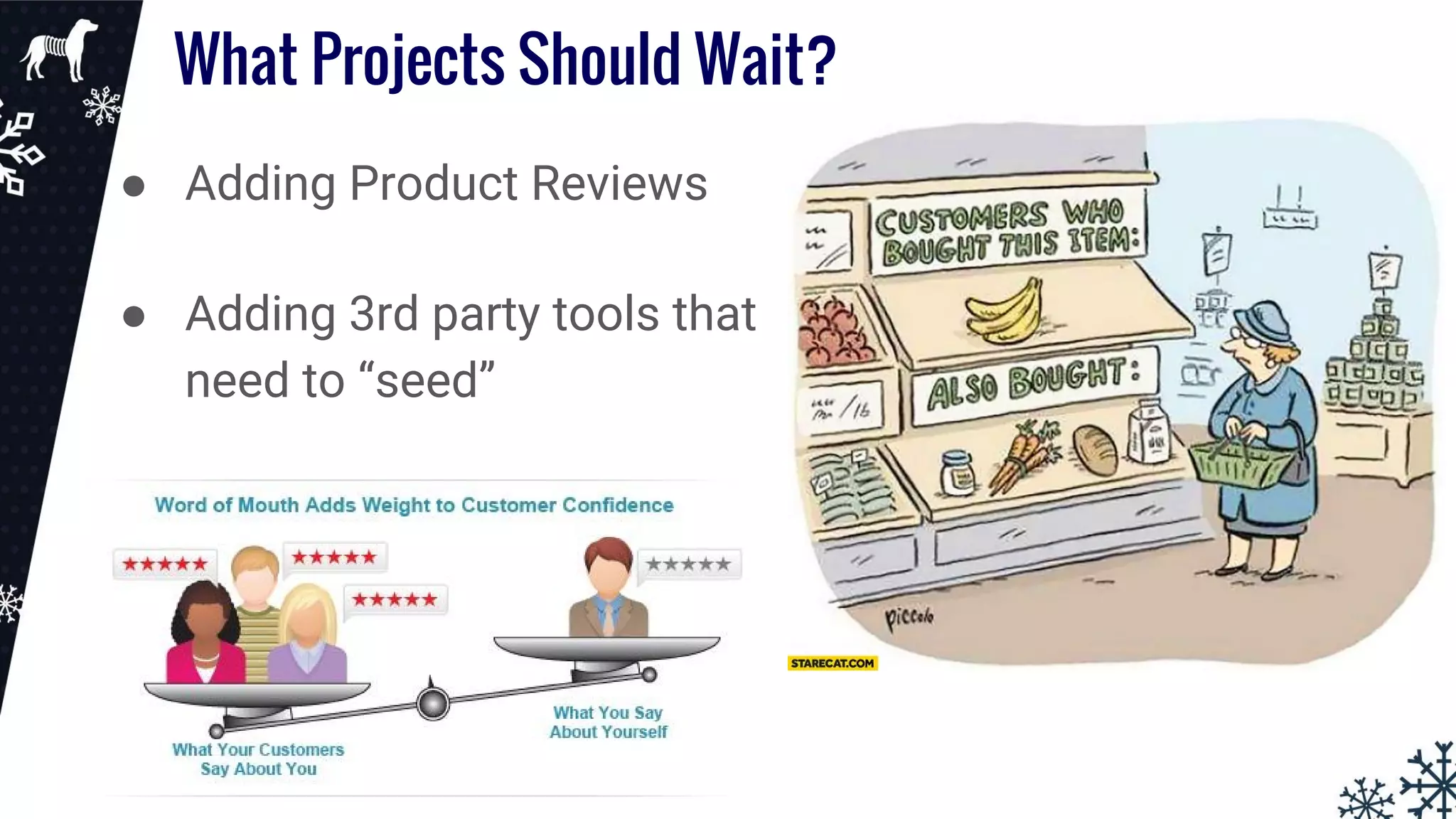 What Projects Should Wait?
● Adding Product Reviews
● Adding 3rd party tools that
need to “seed”
 