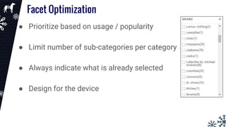 Facet Optimization
● Prioritize based on usage / popularity
● Limit number of sub-categories per category
● Always indicate what is already selected
● Design for the device
 
