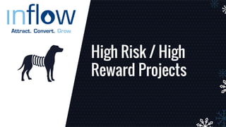 High Risk / High
Reward Projects
 