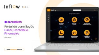 www. .com.br
inflowtech
Portal de conciliação
Fiscal, Contábil e
Financeiro
Junho de 2021
 