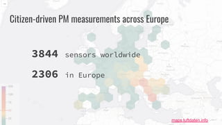 3844 sensors worldwide
2306 in Europe
maps.luftdaten.info
Citizen-driven PM measurements across Europe
 