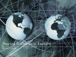 Social Influence Tactics
Dr. Jerry A. Smith
 