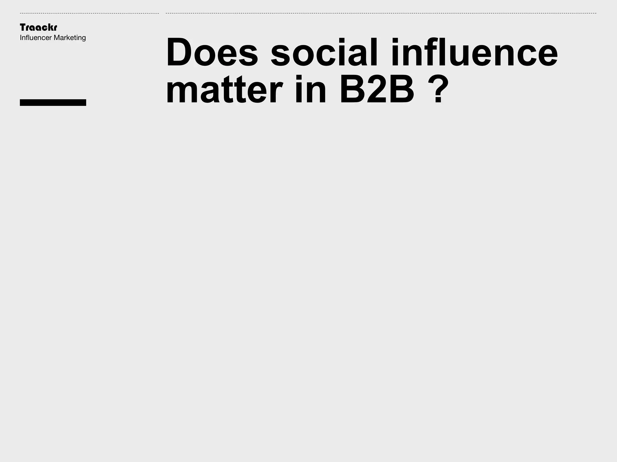 Traackr
Influencer Marketing

Does social influence
matter in B2B ?

 