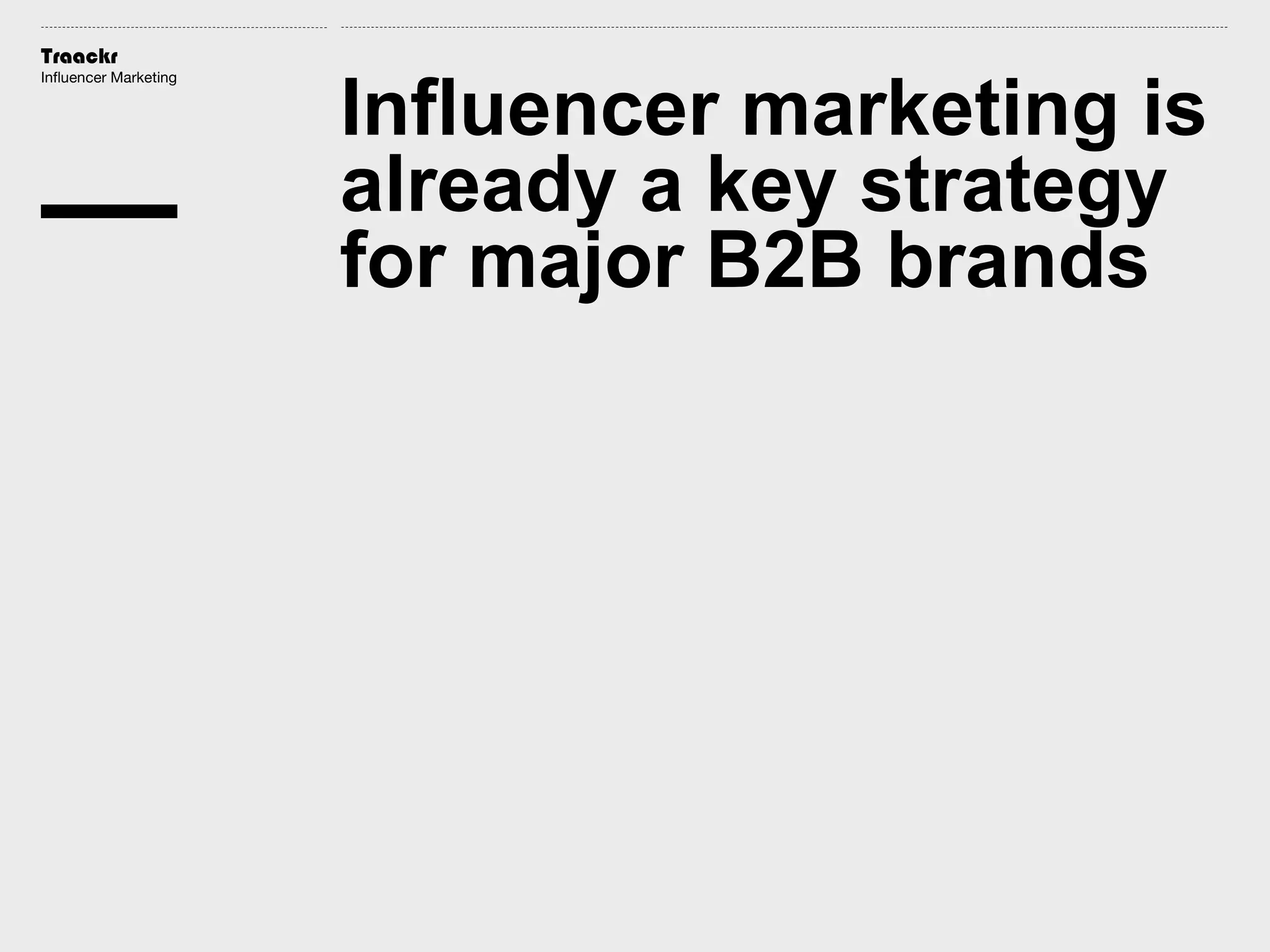 Traackr
Influencer Marketing

Influencer marketing is
already a key strategy
for major B2B brands

 