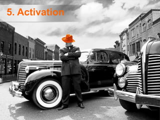 Tips For Activation
•   First Access
•   Big Creative
•   Feature Them
•   Involve Them
•   Spotlight the Movement
•   Tai...