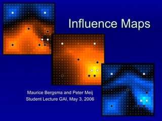 Maurice Bergsma and Peter Meij Student Lecture GAI, May 3, 2006 Influence Maps 