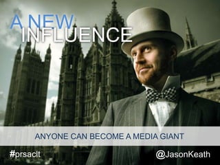 A NEW INFLUENCE #prsaclt @JasonKeath ANYONE CAN BECOME A MEDIA GIANT 