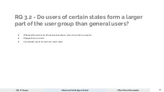 RQ 3.2 - Do users of certain states form a larger
part of the user group than general users?
● Obtained locations of all seed and auxiliary users from their accounts
● Mapped city to state
● Calculated count of users for each state
48
CSE, IIT Kanpur Inﬂuence of NaMo App on Twitter MTech Thesis Presentation
 