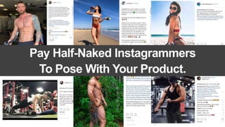 Pay Half-Naked Instagrammers
To Pose With Your Product.
 