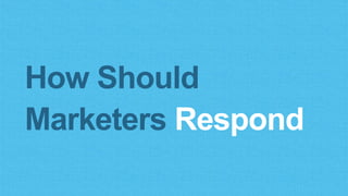 How Should
Marketers Respond
 