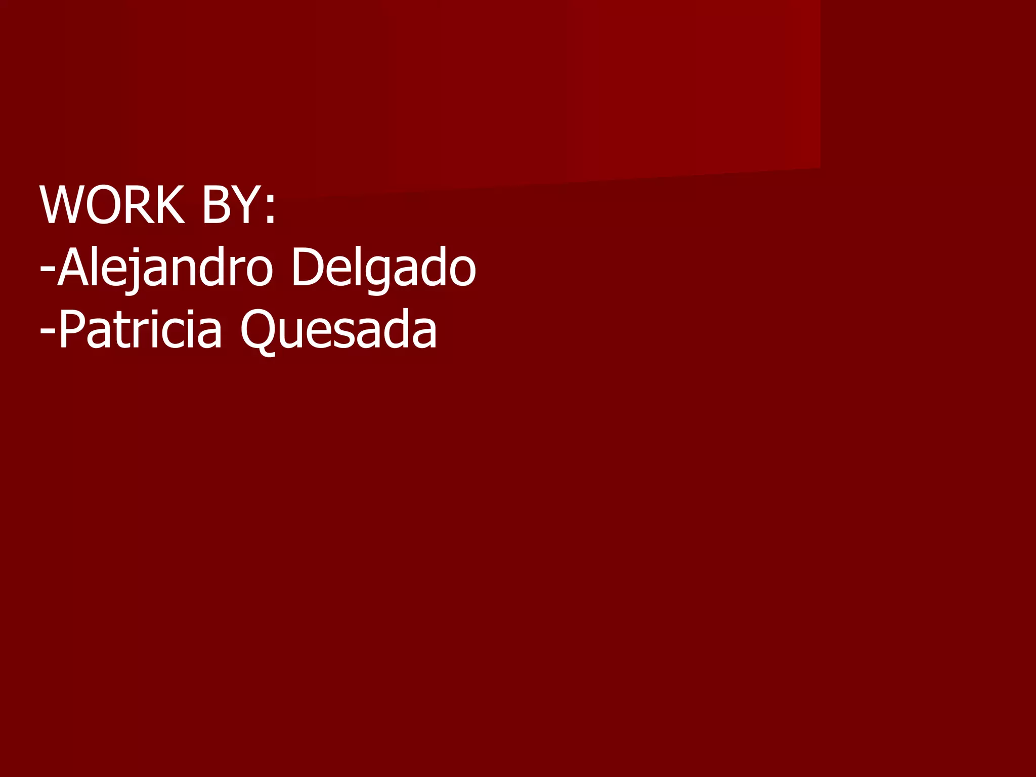 WORK BY: -Alejandro Delgado -Patricia Quesada 